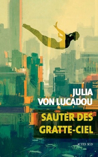 Sauter des gratte-ciel-Julia Von Lucadou - Actes Sud