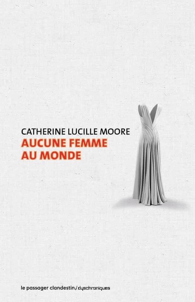 aucune femme au monde de Catherine L.Moore - éditions le passager clandestin-Dyschroniques