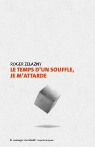 Le temps d’un souffle, je m’attarde de Roger Zelazny - éditions Le passager Clandestin - Dyschroniques