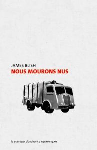 Nous mourons nus - James Blish - éditions Le passager clandestin - Collection Dyschroniques